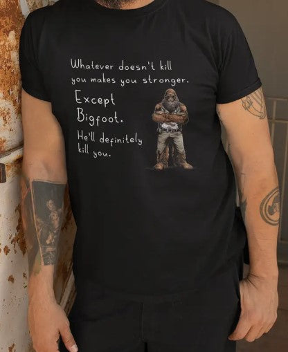 T-Shirt - Whatever Doesn't Kill You BigFoot
