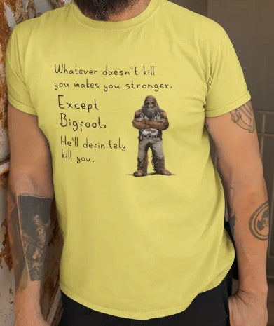 T-Shirt - Whatever Doesn't Kill You BigFoot